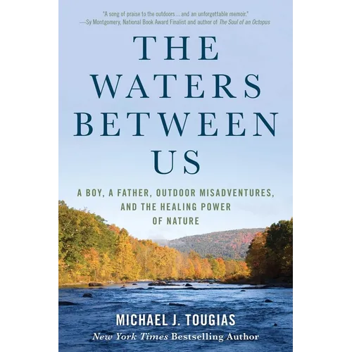 The Waters Between Us: A Boy, a Father, Outdoor Misadventures, and the Healing Power of Nature - Paperback