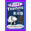 Puppy Training for Kids, Dog Care, Dog Behavior, Dog Grooming, Dog Ownership, Dog Hand Signals, Easy, Fun Training * Fast Results, Cocker Spaniel Pupp - Paperback