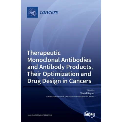 Therapeutic Monoclonal Antibodies and Antibody Products, Their Optimization and Drug Design in Cancers - Hardcover