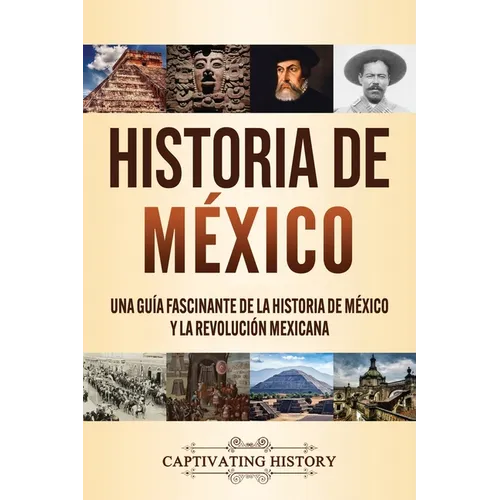 Historia de México: Una guía fascinante de la historia de México y la Revolución Mexicana - Paperback