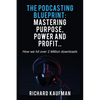 The Podcasting Blueprint: Mastering Purpose, Power, and Profit.. How we hit over 2 million downloads: Mastering Purpose, Power, and Profit.. How we hi - Paperback