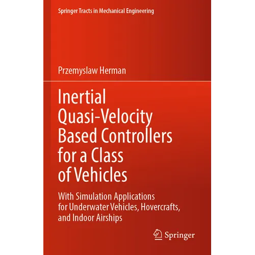 Inertial Quasi-Velocity Based Controllers for a Class of Vehicles: With Simulation Applications for Underwater Vehicles, Hovercrafts, and Indoor Airsh - Paperback