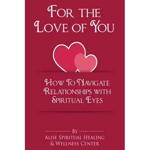 For The Love Of You: How To Navigate Relationships With Spiritual Eyes - Paperback