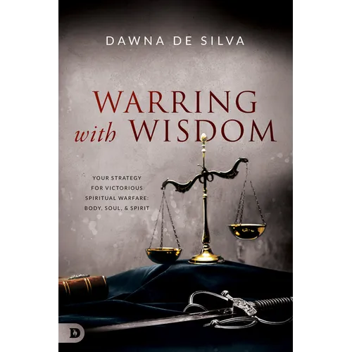 Warring with Wisdom: Your Strategy for Victorious Spiritual Warfare: Body, Soul, and Spirit - Paperback