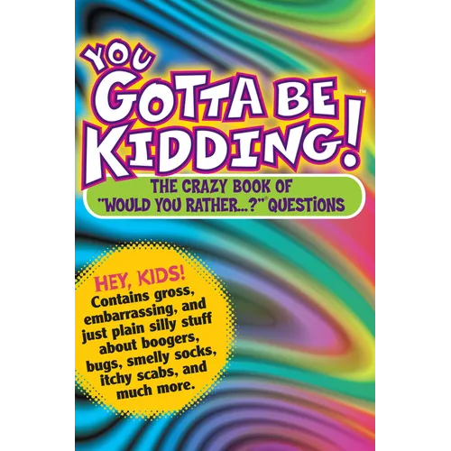 You Gotta Be Kidding!: The Crazy Book of Would You Rather...? Questions - Paperback