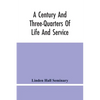 A Century And Three-Quarters Of Life And Service: Linden Hall Seminary, Lititz, Pennsylvania, 1746-1921 - Paperback