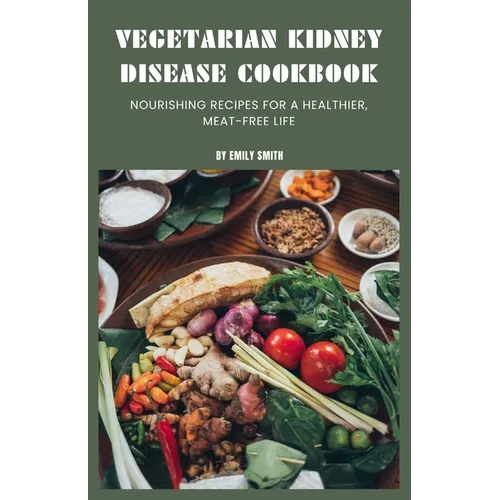 Vegetarian Kidney Disease Cookbook: Nourishing recipes for a healthier, meat-free life - Paperback