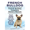 French Bulldog. French Bulldog Complete Owners Manual. French Bulldog book for care, costs, feeding, grooming, health and training. - Paperback