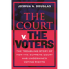 The Court V. the Voters: The Troubling Story of How the Supreme Court Has Undermined Voting Rights - Hardcover