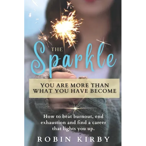 The Sparkle: How to Beat Burnout, End Exhaustion and Find a Career that Lights You Up - Paperback