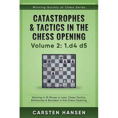 Catastrophes & Tactics in the Chess Opening - Volume 2: 1 d4 d5: Winning in 15 Moves or Less: Chess Tactics, Brilliancies & Blunders in the Chess Open - Paperback