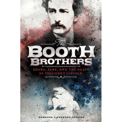 The Booth Brothers: Drama, Fame, and the Death of President Lincoln - Paperback