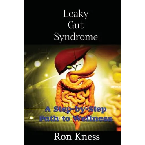 Leaky Gut Syndrome - Could This Be Why You Are Sick?: A Step-by-Step Path to Wellness - Paperback