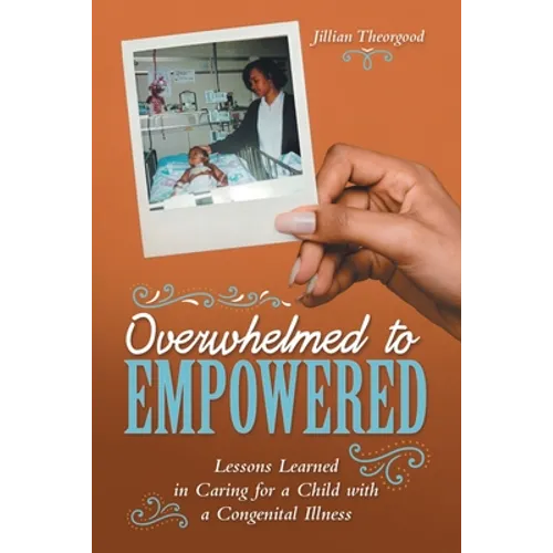 Overwhelmed to Empowered: Lessons Learned in Caring for a Child with a Congenital Illness - Paperback