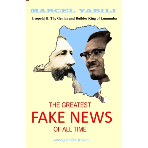 The Greatest Fake News of All Time: Leopold II, The Genius and Builder King of Lumumba - Paperback