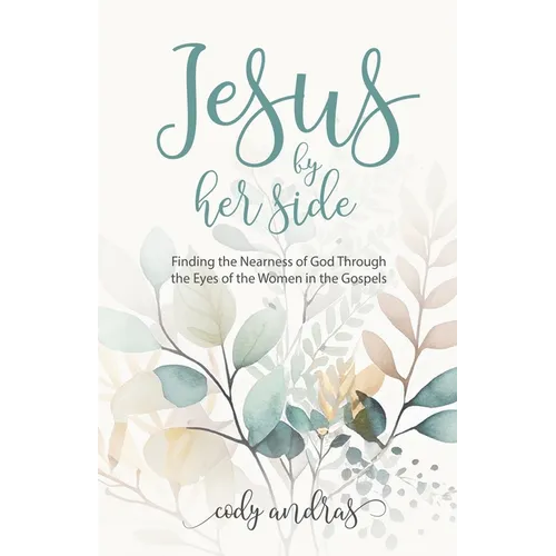 Jesus By Her Side: Finding the Nearness of God Through the Eyes of Women in the Gospels - Paperback