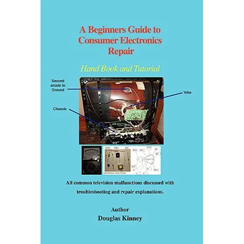 A Beginners Guide to Consumer Electronics Repair: Hand Book and Tutorial - Paperback