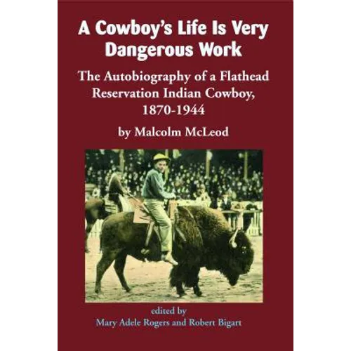 A Cowboy's Life Is Very Dangerous Work: The Autobiography of a Flathead Reservation Indian Cowboy, 1870-1944 - Paperback