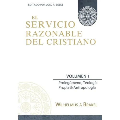 El Servicio Razonable del Cristiano - Vol. 1: Prolegomeno, Teologia Propia & Antropologia - Paperback