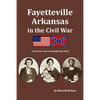 Fayetteville Arkansas in the Civil War: "Our town was a smouldering ruin." - Paperback