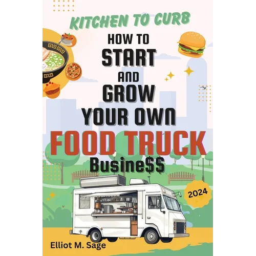 Kitchen to Curb: How to Start and Grow Your Own Food Truck Business - Paperback