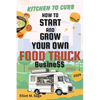 Kitchen to Curb: How to Start and Grow Your Own Food Truck Business - Paperback