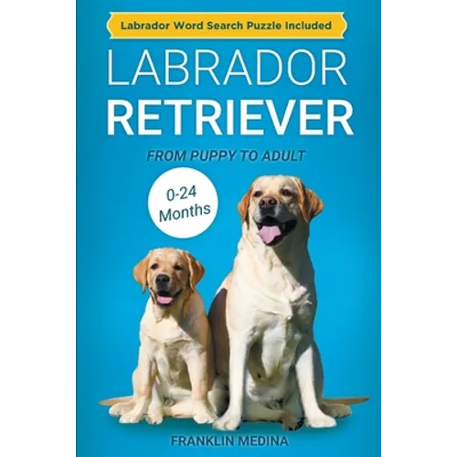 Labrador Retriever: From Puppy to Adult (0-24 Months) - Paperback