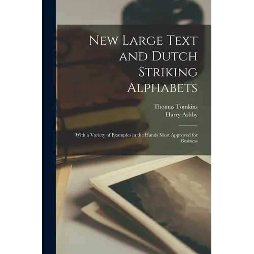 New Large Text and Dutch Striking Alphabets: With a Variety of Examples in the Hands Most Approved for Business - Paperback