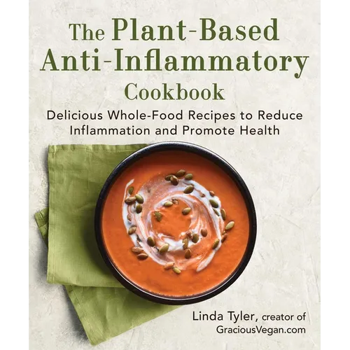 The Plant-Based Anti-Inflammatory Cookbook: Delicious Whole-Food Recipes to Reduce Inflammation and Promote Health - Hardcover