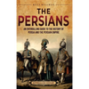 The Persians: An Enthralling Guide to the History of Persia and the Persian Empire - Hardcover