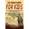 The Roman Empire for Kids: A Captivating Guide to the Rise and Fall of Emperors and the Empires of Ancient Rome - Hardcover