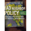 Bad Neighbor Policy: Washington's Futile War on Drugs in Latin America - Hardcover