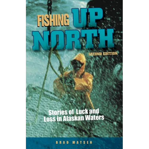 Fishing Up North: Stories of Luck and Loss in Alaskan Waters - Paperback