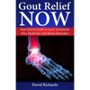 Gout Relief Now: Your Quick Guide to Gout Treatment, Diet, Medicine, and Home Remedies - Paperback