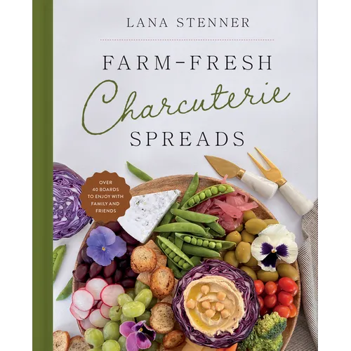 Farm-Fresh Charcuterie Spreads: Over 40 Boards to Enjoy with Family and Friends - Hardcover
