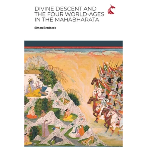 Divine Descent and the Four World-Ages in the Mahābhārata - or, Why Does the Kṛṣṇa Avatāra Inaugurate the Worst Yuga? - Paperback