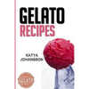 Gelato Recipes: Make Delicious Homemade Gelato And Sorbet - Paperback