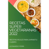 Recetas Super Vegetarianas 2022: Recetas Fáciles Para Limpiar Tu Cuerpo - Paperback