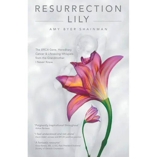 Resurrection Lily: The Brca Gene, Hereditary Cancer & Lifesaving Whispers from the Grandmother I Never Knew - Paperback