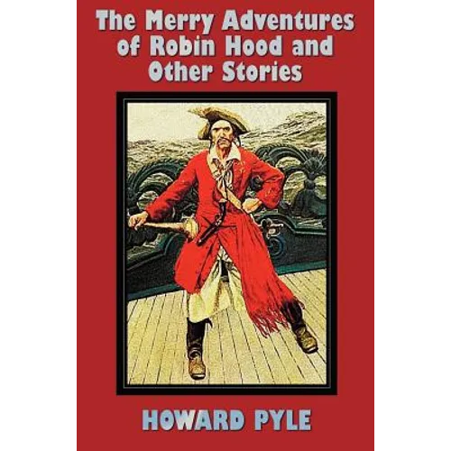 The Merry Adventures of Robin Hood and Other Stories (unabridged) including: Men of Iron, Howard Pyle's Book of Pirates, Otto of the Silver Hand, Twil - Hardcover