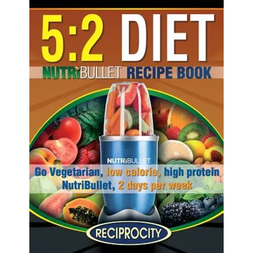 The 5: 2 Diet NutriBullet Recipe Book: 200 Low Calorie High Protein 5:2 Diet Smoothie Recipes - Paperback