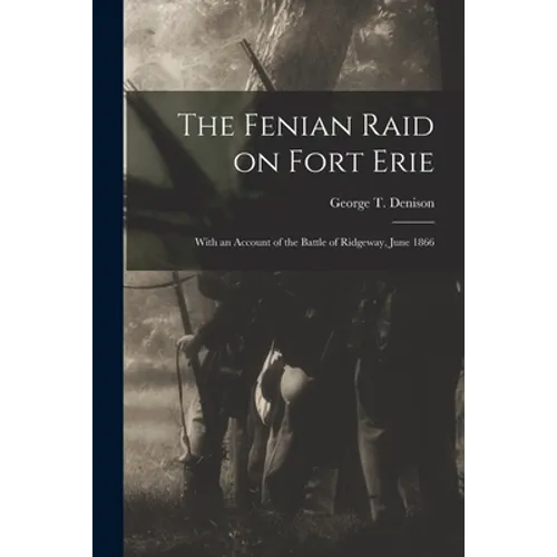 The Fenian Raid on Fort Erie [microform]: With an Account of the Battle of Ridgeway, June 1866 - Paperback