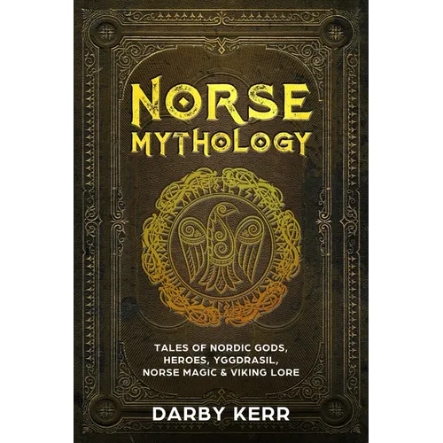 Norse Mythology: Tales of Nordic Gods, Heroes, Yggdrasil, Norse Magic & Viking Lore - Paperback