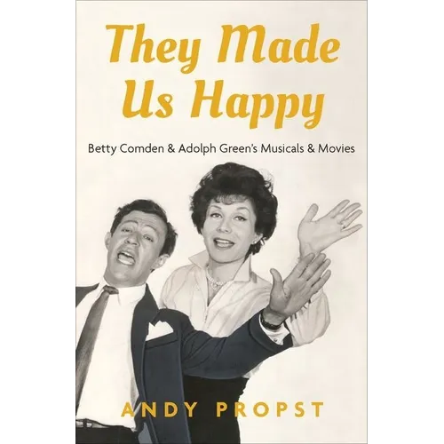 They Made Us Happy: Betty Comden & Adolph Green's Musicals & Movies - Hardcover
