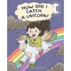 How Did I Catch A Unicorn?: How To Stay Calm To Catch A Unicorn. A Cute Children Story to Teach Kids about Emotions and Anger Management. - Paperback
