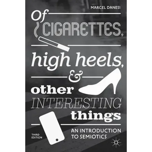 Of Cigarettes, High Heels, and Other Interesting Things: An Introduction to Semiotics - Paperback