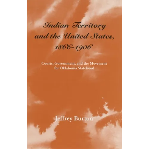 Indian Territory and the United States, 1866-1906: Courts, Government, and the Movement for Oklahoma Statehood Volume 1 - Paperback