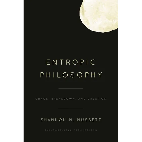 Entropic Philosophy: Chaos, Breakdown, and Creation - Paperback