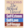 The Biblical View of Self-Esteem, Self-Love, and Self-Image - Paperback