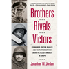 Brothers, Rivals, Victors: Eisenhower, Patton, Bradley and the Partnership that Drove the Allied Conquest in Europe - Paperback